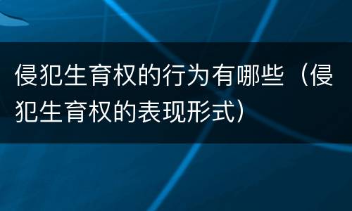 侵犯生育权的行为有哪些（侵犯生育权的表现形式）