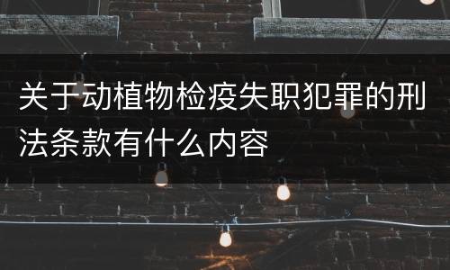 关于动植物检疫失职犯罪的刑法条款有什么内容