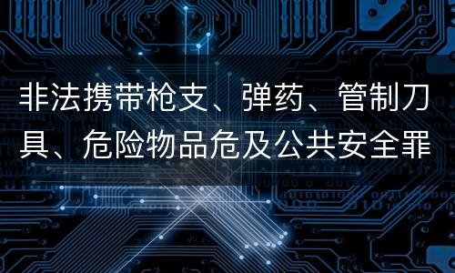 非法携带枪支、弹药、管制刀具、危险物品危及公共安全罪立案条件是什么