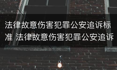 法律故意伤害犯罪公安追诉标准 法律故意伤害犯罪公安追诉标准是多少