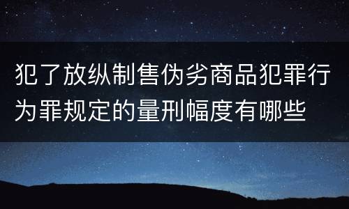 犯了放纵制售伪劣商品犯罪行为罪规定的量刑幅度有哪些