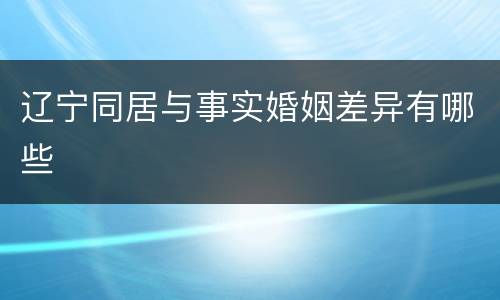 辽宁同居与事实婚姻差异有哪些