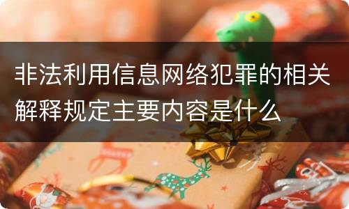 非法利用信息网络犯罪的相关解释规定主要内容是什么