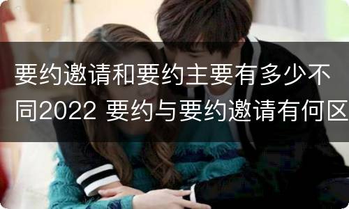 要约邀请和要约主要有多少不同2022 要约与要约邀请有何区别?
