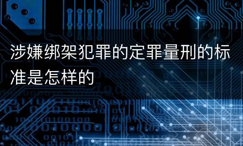 涉嫌绑架犯罪的定罪量刑的标准是怎样的