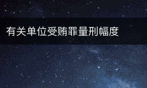 有关单位受贿罪量刑幅度