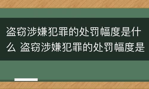 盗窃涉嫌犯罪的处罚幅度是什么 盗窃涉嫌犯罪的处罚幅度是什么意思