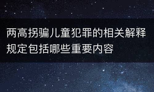 两高拐骗儿童犯罪的相关解释规定包括哪些重要内容