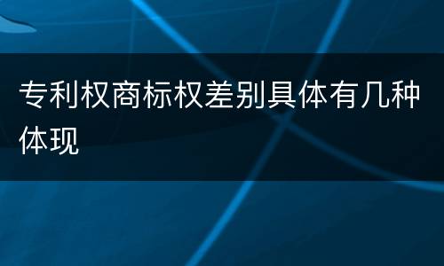 专利权商标权差别具体有几种体现
