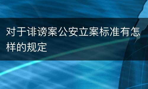 对于诽谤案公安立案标准有怎样的规定
