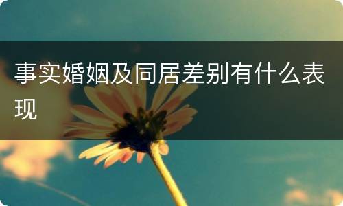 事实婚姻及同居差别有什么表现