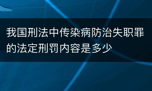 我国刑法中传染病防治失职罪的法定刑罚内容是多少