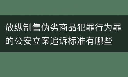 放纵制售伪劣商品犯罪行为罪的公安立案追诉标准有哪些