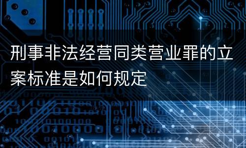 刑事非法经营同类营业罪的立案标准是如何规定