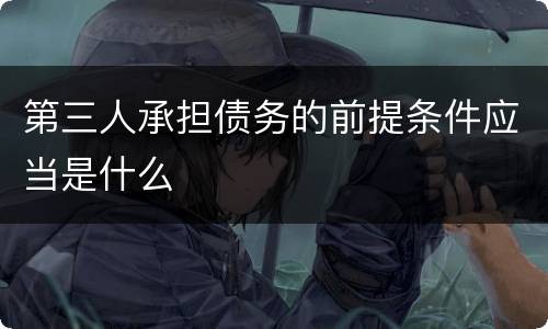 第三人承担债务的前提条件应当是什么