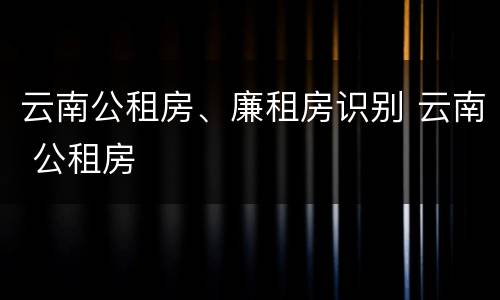 云南公租房、廉租房识别 云南 公租房
