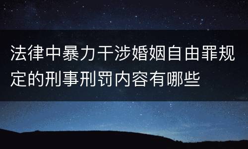 法律中暴力干涉婚姻自由罪规定的刑事刑罚内容有哪些