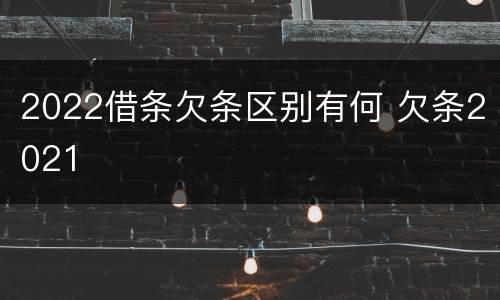 2022借条欠条区别有何 欠条2021