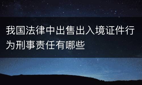 我国法律中出售出入境证件行为刑事责任有哪些