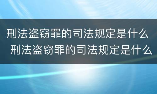 刑法盗窃罪的司法规定是什么 刑法盗窃罪的司法规定是什么意思