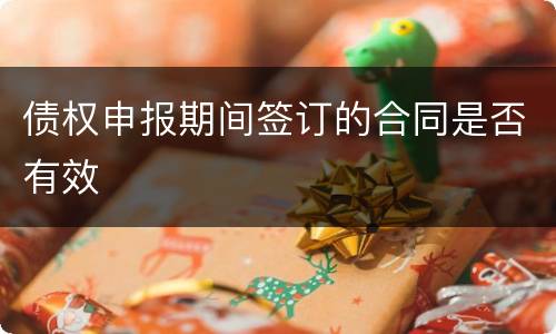 债权申报期间签订的合同是否有效