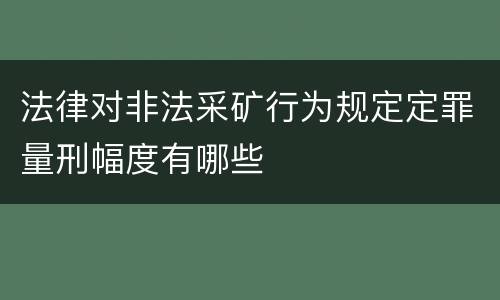 法律对非法采矿行为规定定罪量刑幅度有哪些