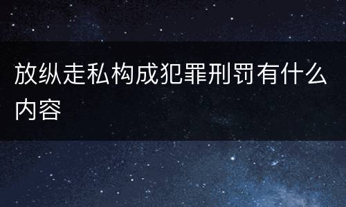放纵走私构成犯罪刑罚有什么内容