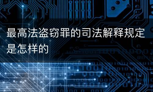 最高法盗窃罪的司法解释规定是怎样的