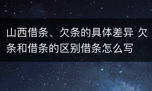 山西借条、欠条的具体差异 欠条和借条的区别借条怎么写
