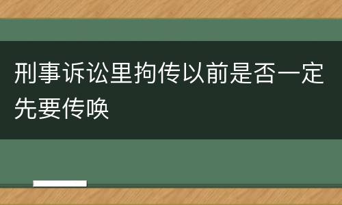刑事诉讼里拘传以前是否一定先要传唤