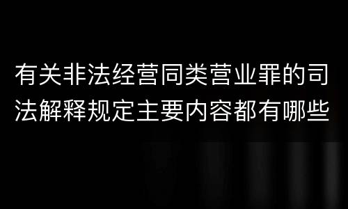 有关非法经营同类营业罪的司法解释规定主要内容都有哪些