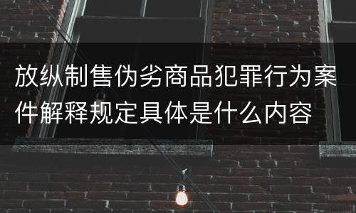 放纵制售伪劣商品犯罪行为案件解释规定具体是什么内容
