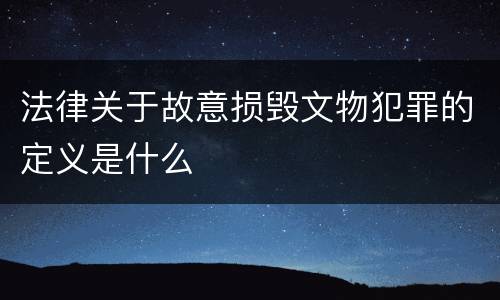 法律关于故意损毁文物犯罪的定义是什么