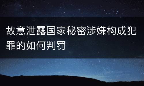 故意泄露国家秘密涉嫌构成犯罪的如何判罚