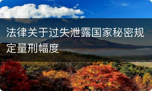 法律关于过失泄露国家秘密规定量刑幅度