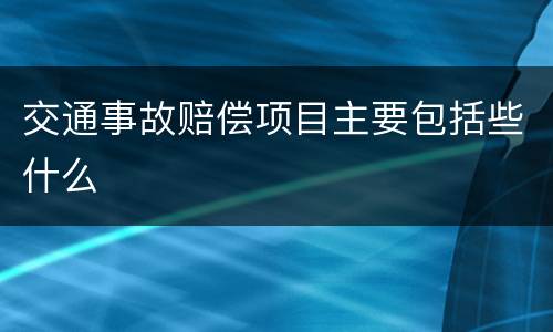交通事故赔偿项目主要包括些什么