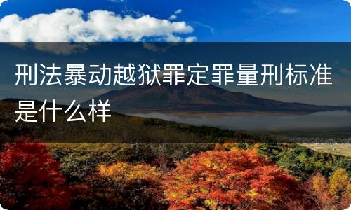 刑法暴动越狱罪定罪量刑标准是什么样