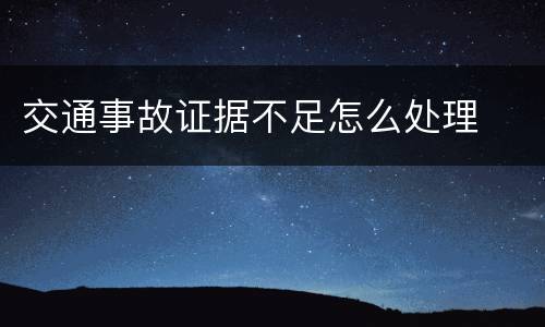 交通事故证据不足怎么处理