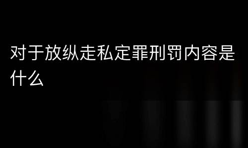 对于放纵走私定罪刑罚内容是什么