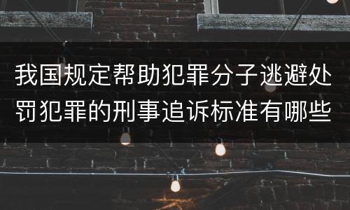 我国规定帮助犯罪分子逃避处罚犯罪的刑事追诉标准有哪些规定