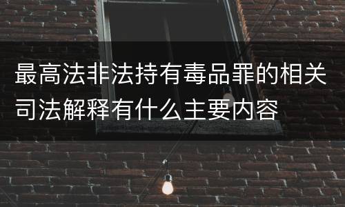 最高法非法持有毒品罪的相关司法解释有什么主要内容