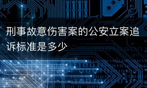 刑事故意伤害案的公安立案追诉标准是多少