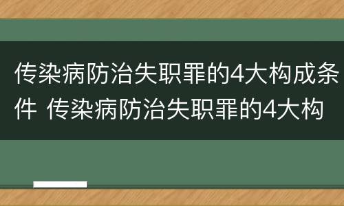传染病防治失职罪的4大构成条件 传染病防治失职罪的4大构成条件是什么