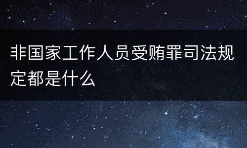 非国家工作人员受贿罪司法规定都是什么