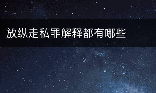 放纵走私罪解释都有哪些