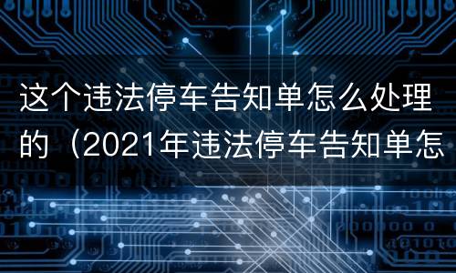 这个违法停车告知单怎么处理的（2021年违法停车告知单怎么处理）