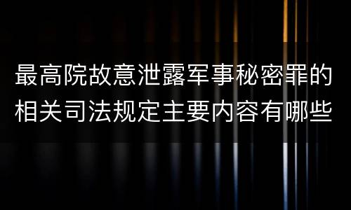 最高院故意泄露军事秘密罪的相关司法规定主要内容有哪些
