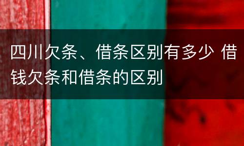 四川欠条、借条区别有多少 借钱欠条和借条的区别