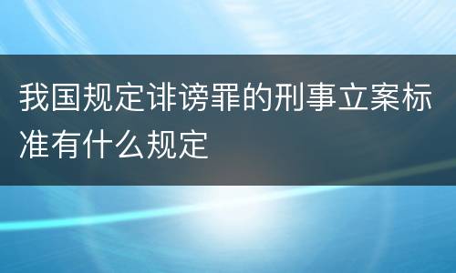 我国规定诽谤罪的刑事立案标准有什么规定