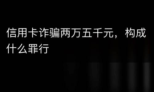 信用卡诈骗两万五千元，构成什么罪行